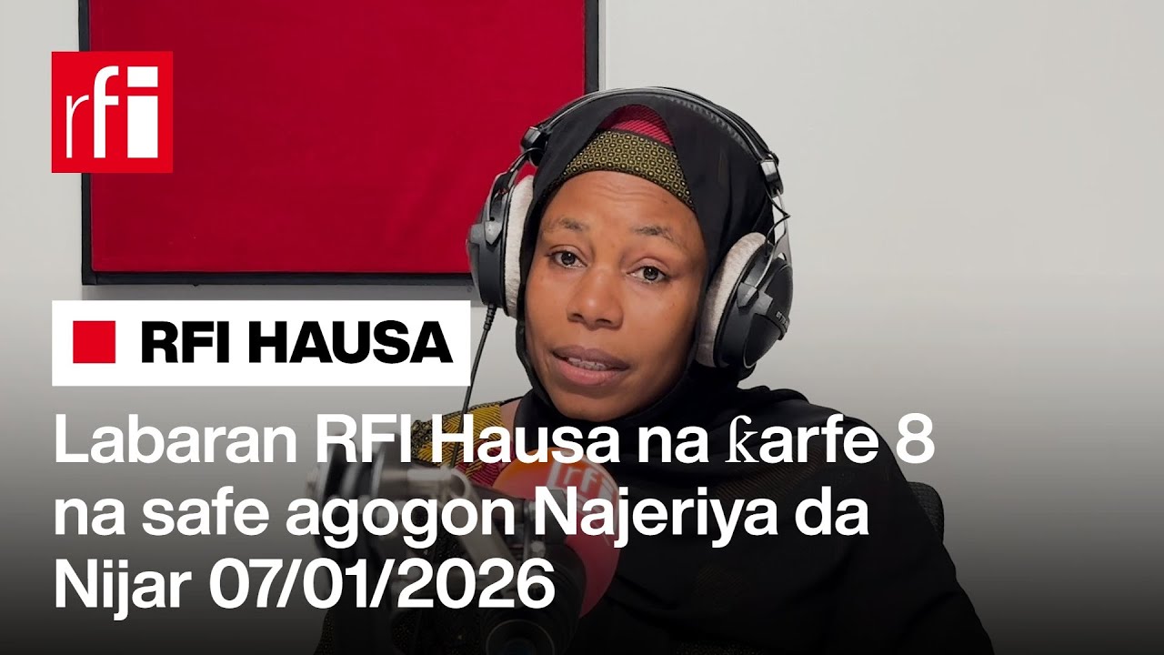 Labaran RFI Hausa na ƙarfe 8 na safe agogon Najeriya da Nijar 07-01-2026… • RFI Hausa