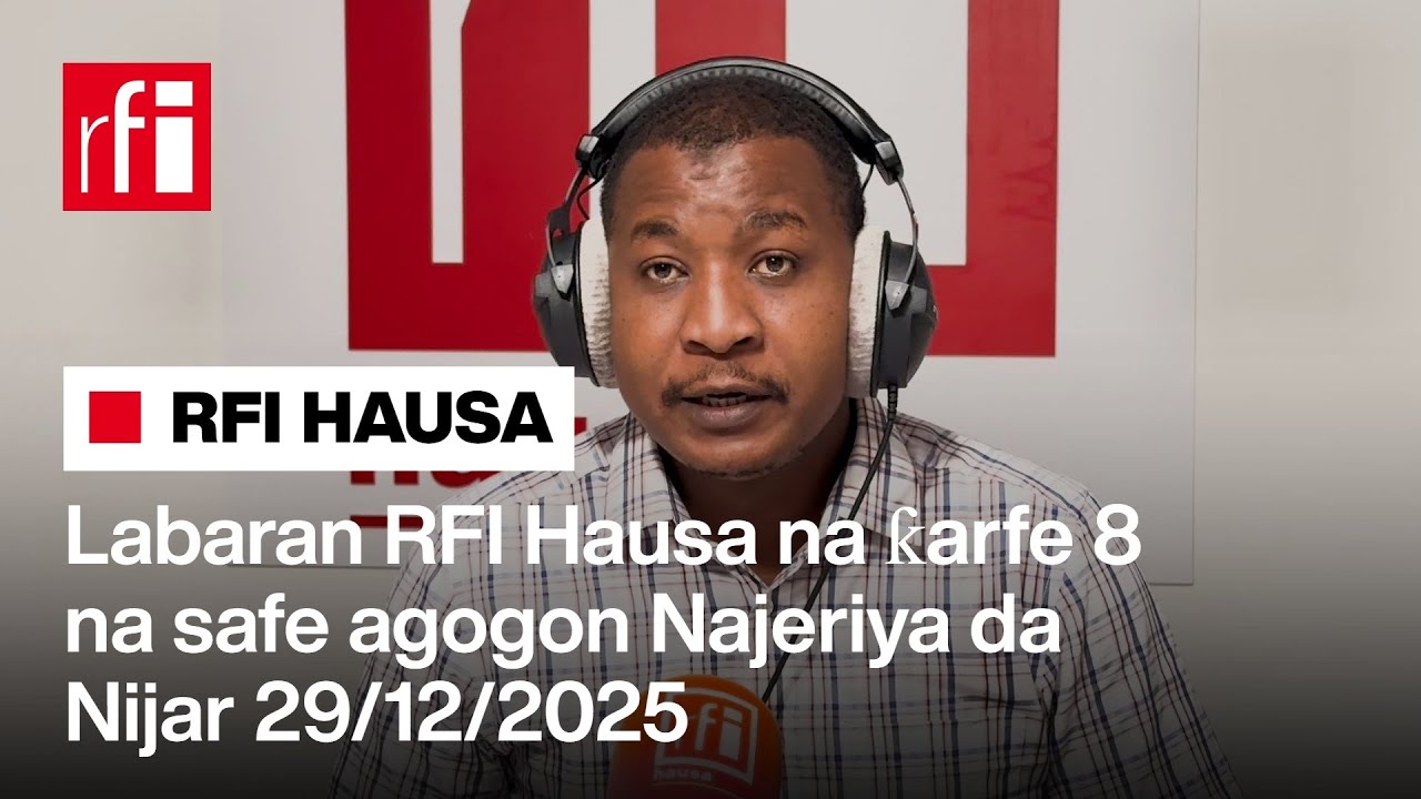 Labaran RFI Hausa na ƙarfe 8 na safe agogon Najeriya da Nijar 29-12-2025… • RFI Hausa