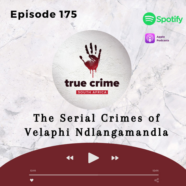 Episode 175 The Serial Crimes of Velaphi Ndlangamandla