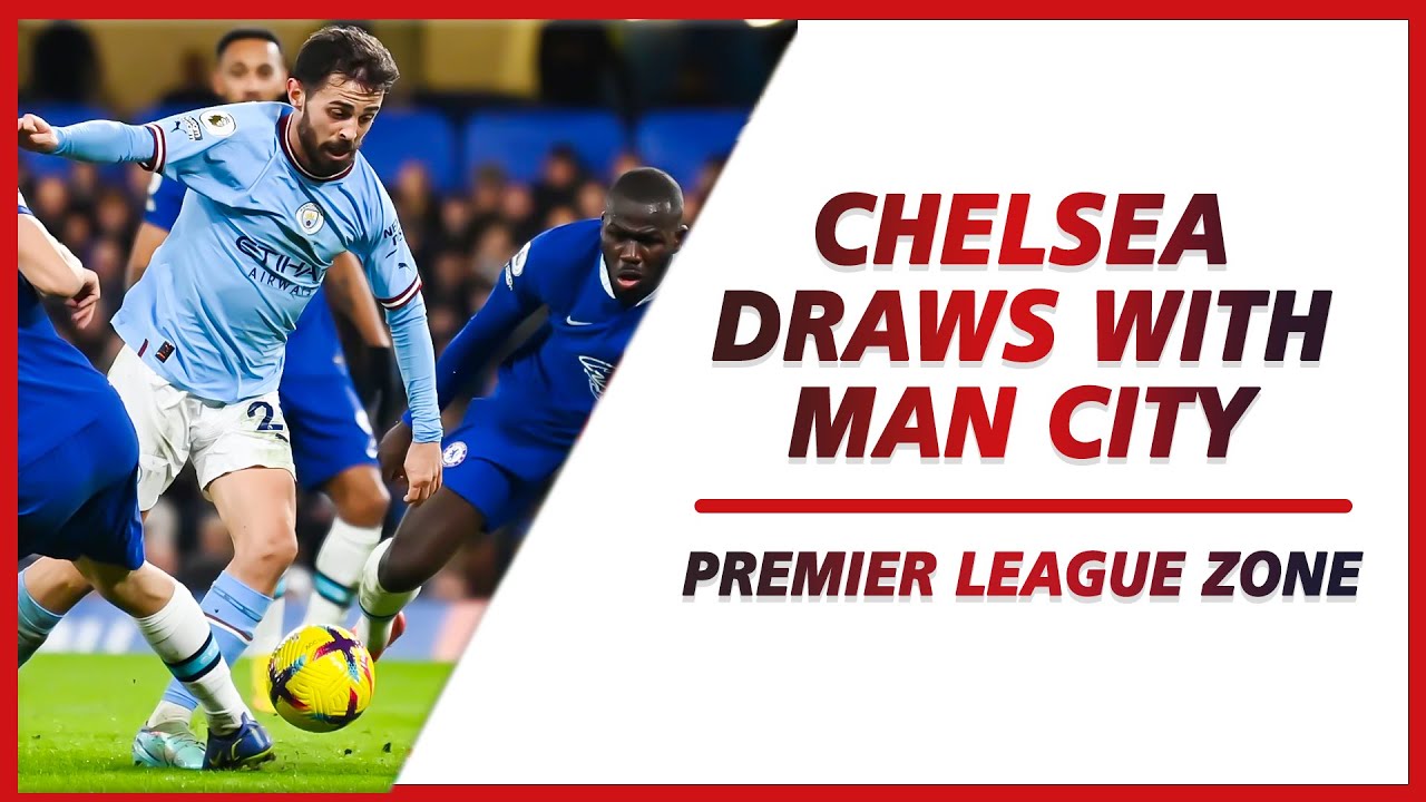 Chelsea draws with Man. City to give Liverpool and Arsenal title advantage | PL ZONE