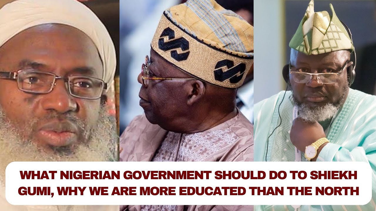 What Nigerian Government should do to Shiekh Gumi, Why we are more educated than the North