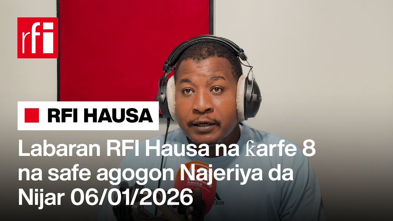 Labaran RFI Hausa na ƙarfe 8 na safe agogon Najeriya da Nijar 06-01-2026… • RFI Hausa