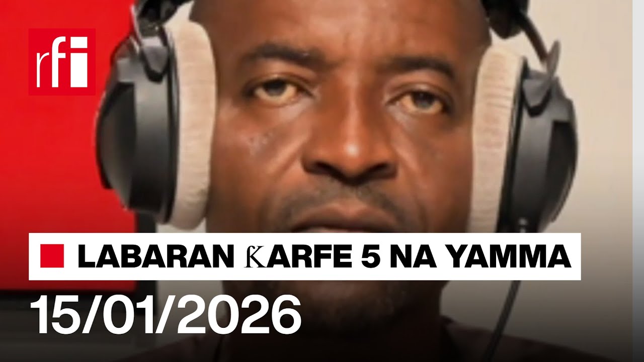 Labaran RFI Hausa na ƙarfe 5 na yamma agogon Najeriya da Nijar 15/01/2026… • RFI Hausa