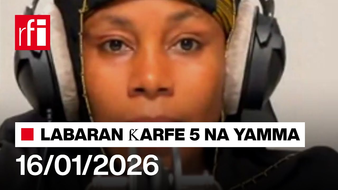 Labaran RFI Hausa na ƙarfe 5 agogon Najeriya 16/01/2026… • RFI Hausa