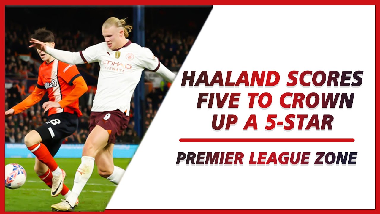 Haaland scores five to crown up a 5-star performance against Luton Town | PL ZONE