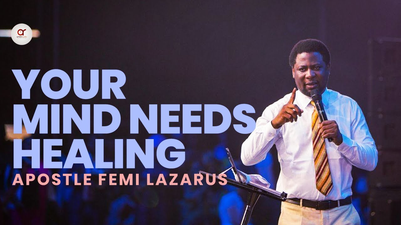 Your Mind Needs Healing - Apostle Femi Lazarus