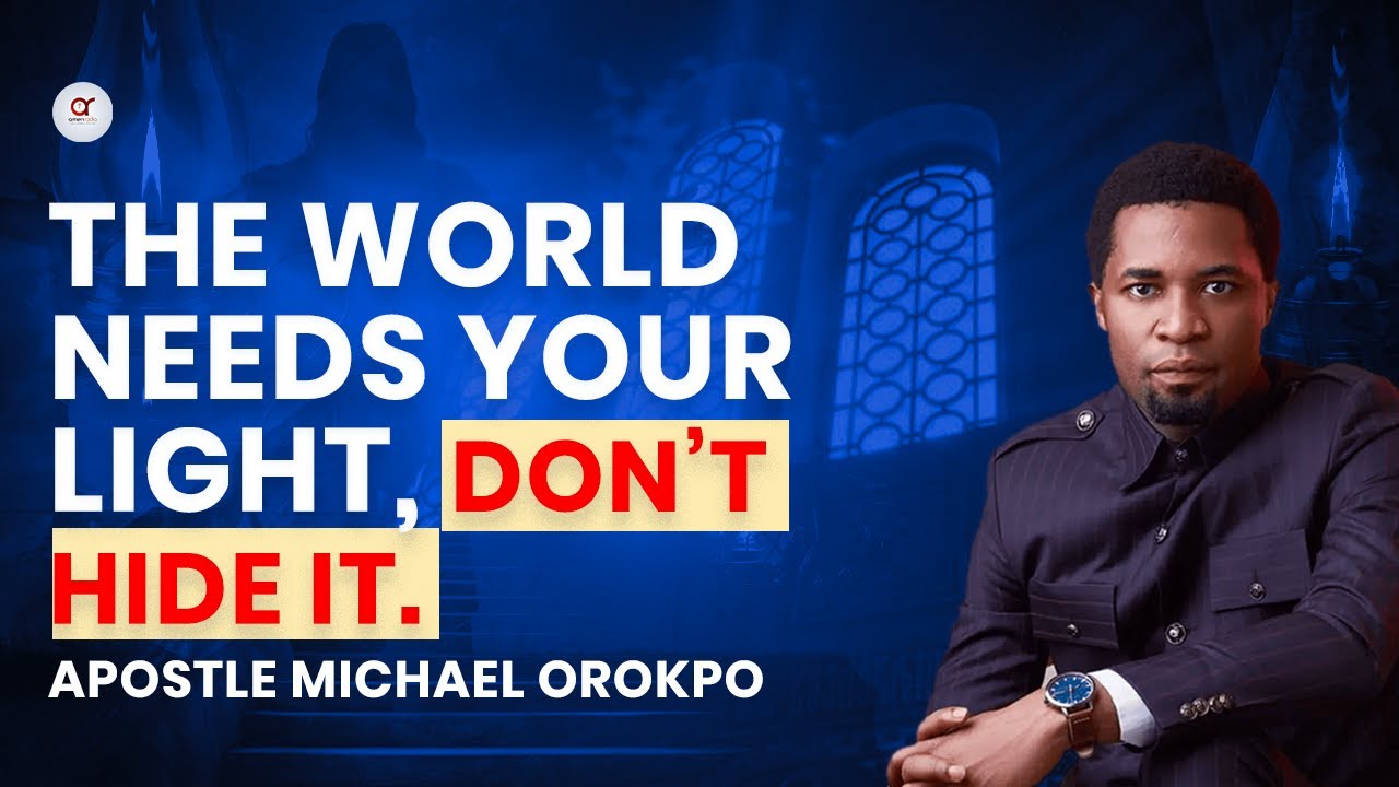 The World Needs Your Light, Don't Hide It - Apostle Michael Orokpo