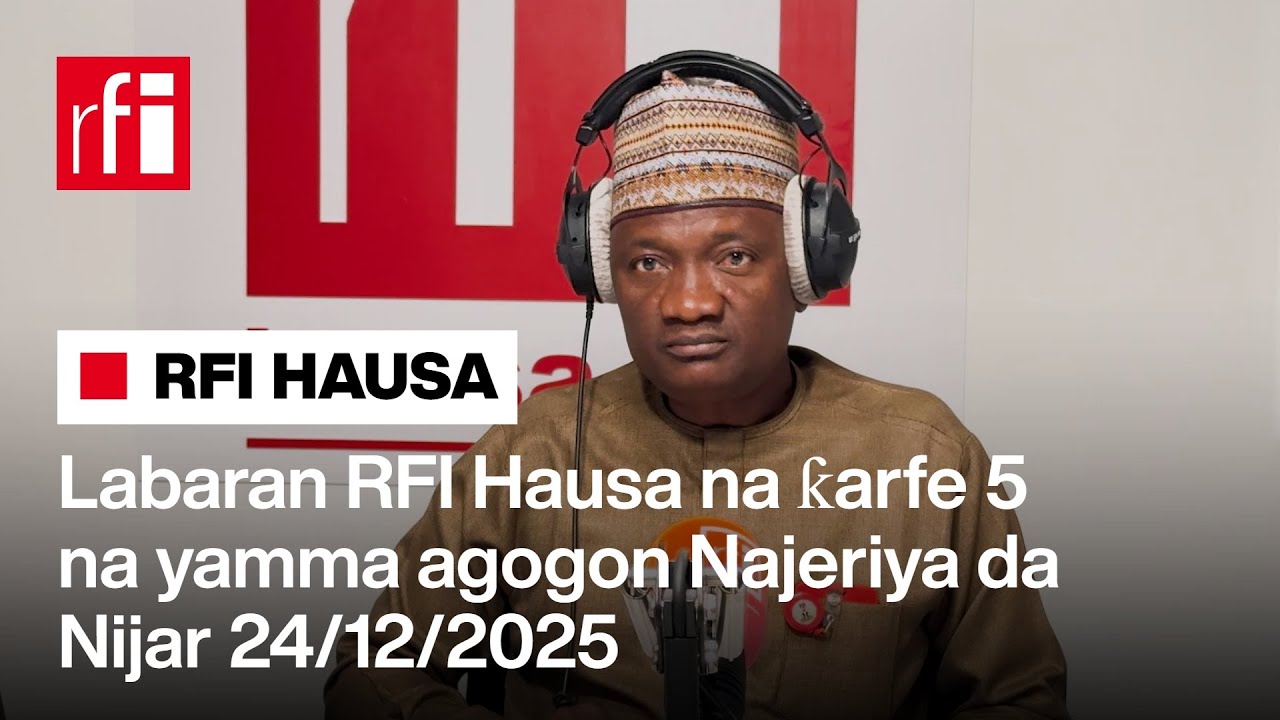 Labaran RFI Hausa na ƙarfe 5 na yamma agogon Najeriya da Nijar 24/12/2025… • RFI Hausa