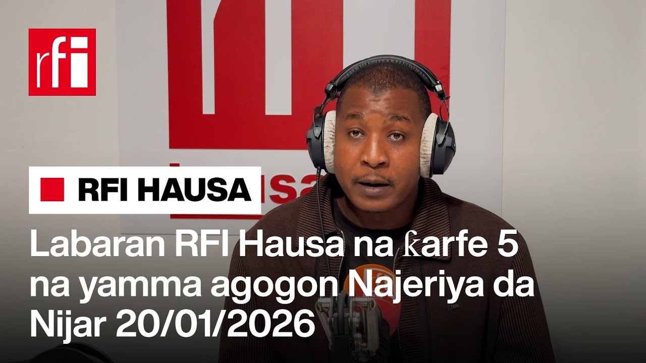 Labaran RFI Hausa na ƙarfe 5 agogon Najeriya 20/01/2026… • RFI Hausa