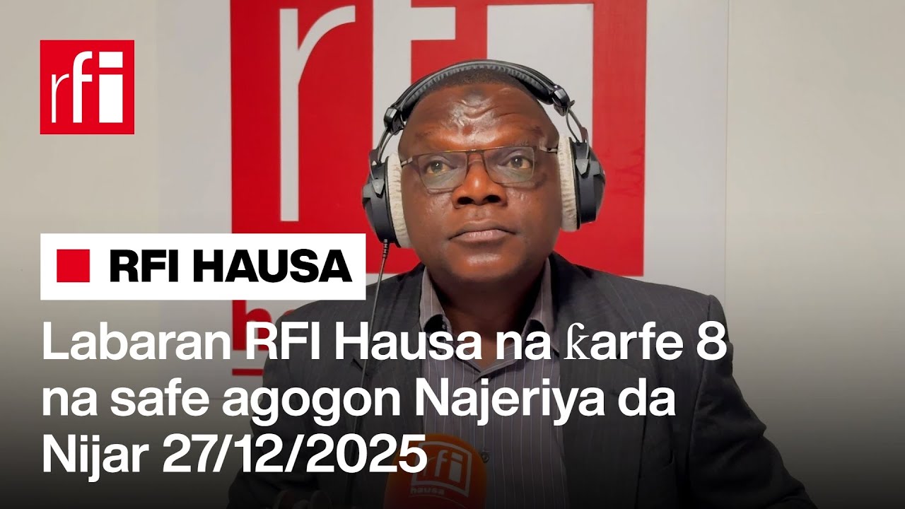 Labaran RFI Hausa na ƙarfe 8 na safe agogon Najeriya da Nijar 27-12-2025… • RFI Hausa