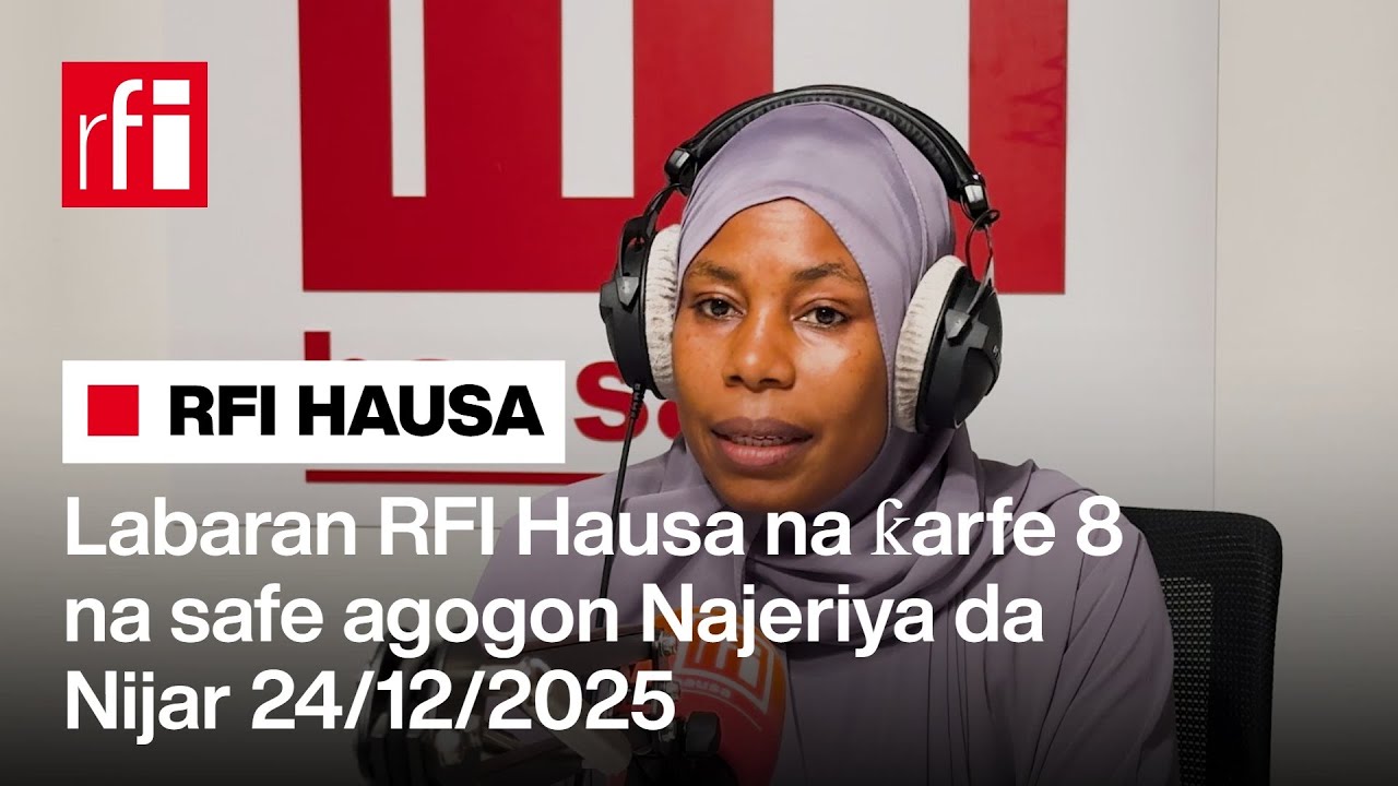 Labaran RFI Hausa na ƙarfe 8 na safe agogon Najeriya da Nijar 24-12-2025… • RFI Hausa