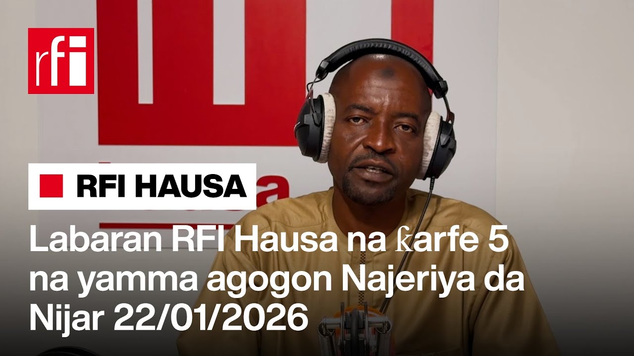 Labaran RFI Hausa na ƙarfe 5 agogon Najeriya 22/01/2026… • RFI Hausa