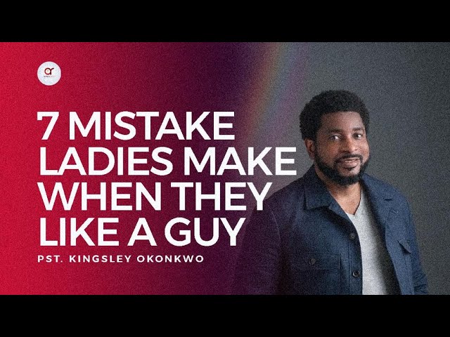 7 Mistakes Ladies Make When They Like A Guy - Pastor Kingsley Okonkwo | Relationship Talk 2024