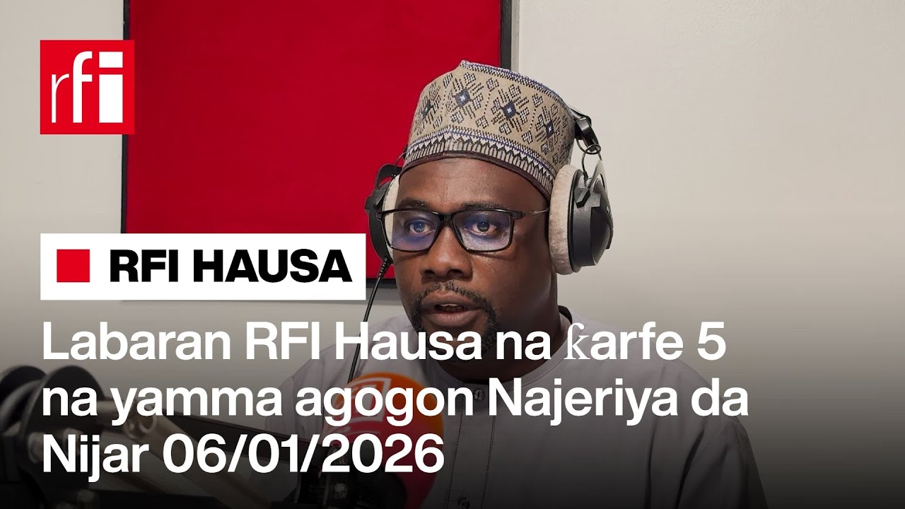 Labaran RFI Hausa na ƙarfe 5 na yamma agogon Najeriya da Nijar 06-01-2026… • RFI Hausa