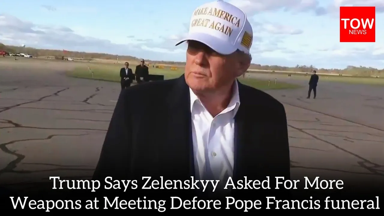 Trump Says Zelenskyy Asked For More Weapons at Meeting Defore Pope Francis funeral [TOW NEWS]