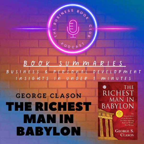 The Richest Man in Babylon by George S. Clason — Timeless Lessons on Wealth, Saving & Financial Success - A Business Book Club Series