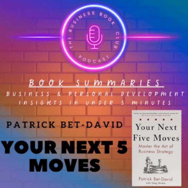 Your Next Five Moves by Patrick Bet-David — Book Summary & Key Strategic Lessons for Entrepreneurs and Leaders - A Business book Club Series