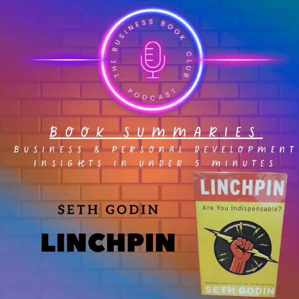 Linchpin by Seth Godin — Book Summary & Lessons on Becoming Indispensable - A Business Book Club Series