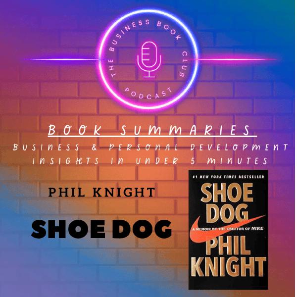 Shoe Dog by Phil Knight — Book Summary & Startup Lessons from Nike’s Founder - A Business Book Club Series
