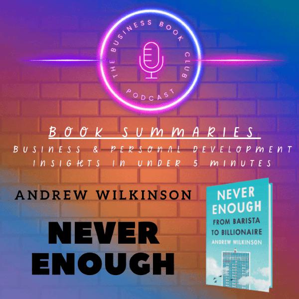 Never Enough by Andrew Wilkinson — Ambition, Wealth, and the Search for Fulfilment - A Business Book Club Series