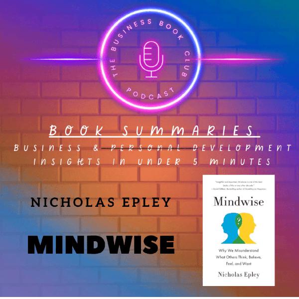 Mindwise by Nicholas Epley — Understanding How We Think, Believe, and Misread Others - A Business Book Club Series