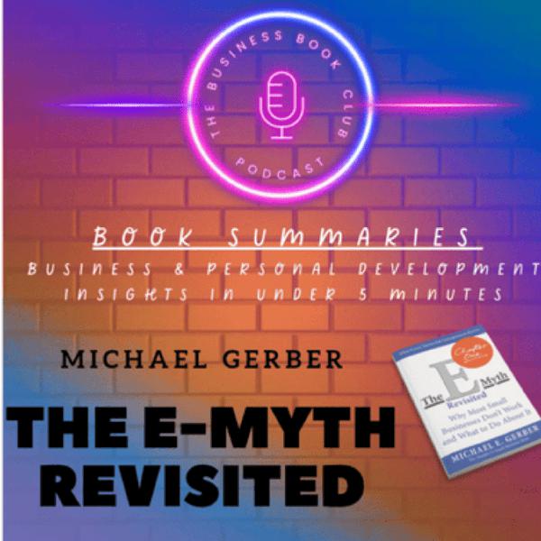 The E-Myth Revisited by Michael E. Gerber — Book Summary & Lessons on Building a Business That Works - A Business Book Club Series