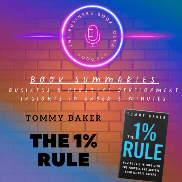 The 1% Rule by Tommy Baker — Achieve Massive Success Through Small Daily Wins - A Business Book Club Series