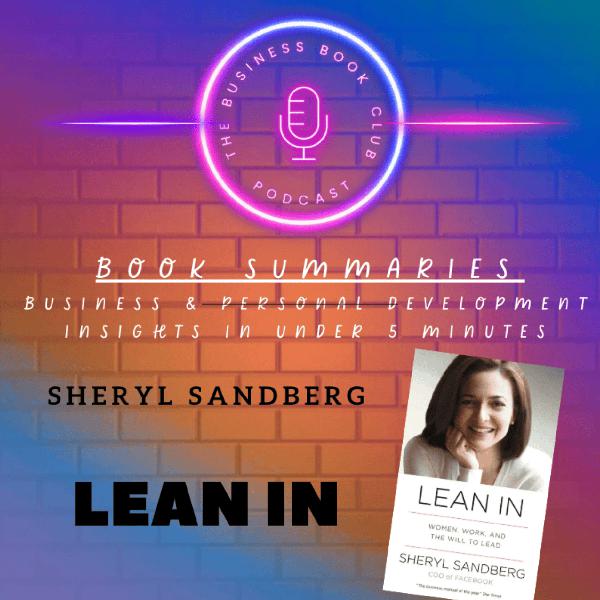 Lean In by Sheryl Sandberg — Book Summary & Key Lessons on Women, Work, and Leadership - A Business Book Club Series