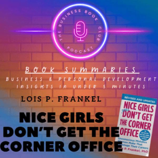 Nice Girls Don’t Get the Corner Office by Lois P. Frankel — Book Summary & Key Lessons for Women in Leadership - A Business Book Club Series