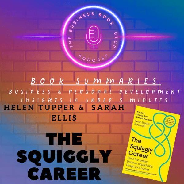 The Squiggly Career by Helen Tupper & Sarah Ellis — Book Summary & Key Lessons for Career Growth & Flexibility - A Business Book Club Series