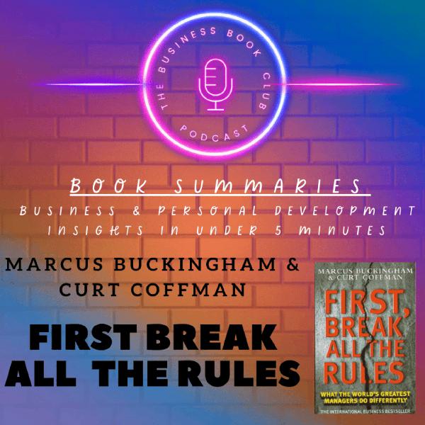 First, Break All the Rules by Marcus Buckingham & Curt Coffman — Book Summary & Lessons on Great Management - A Business Book Club Series