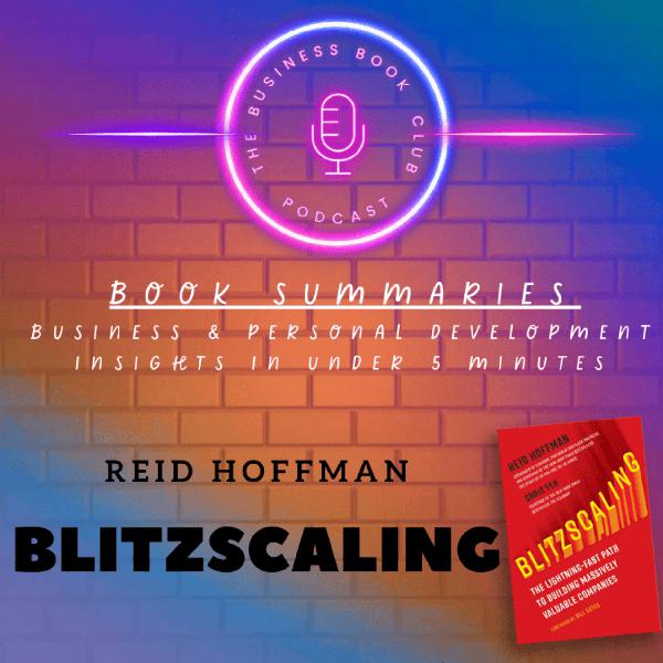 Blitzscaling by Reid Hoffman — Book Summary & Key Lessons on Rapid Business Growth and Scaling Strategies - A Business Book Club Series