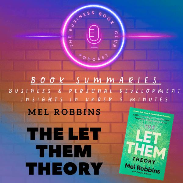 The Let Them Theory by Mel Robbins — Book Summary & Life Lessons on Freedom, Boundaries, and Letting Go - A Business Book Club Series