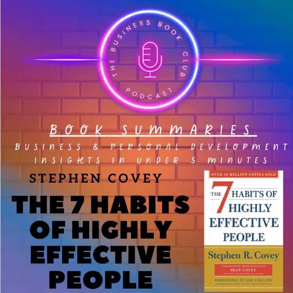 The 7 Habits of Highly Effective People by Stephen R. Covey — Book Summary & Timeless Lessons on Success in Business - A Business Book Club Series
