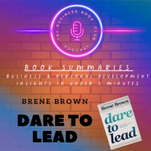 Dare to Lead by Brené Brown — Book Summary & Key Lessons on Courageous Leadership - A Business Book Club Series