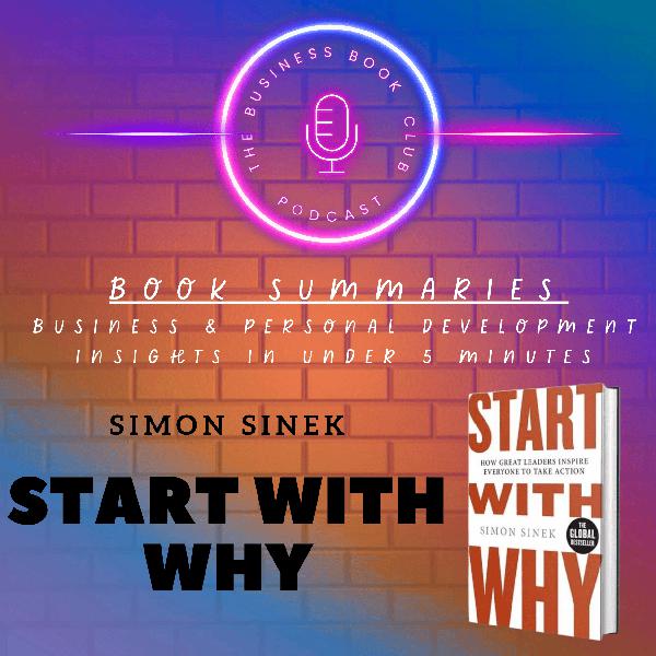 Start With Why by Simon Sinek — Powerful Book Summary & Key Lessons on Purpose-Driven Leadership - A business Book Club Series