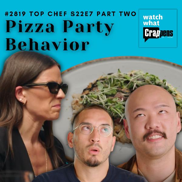 #2819 Top Chef S22E7 Part Two: Pizza Party Behavior