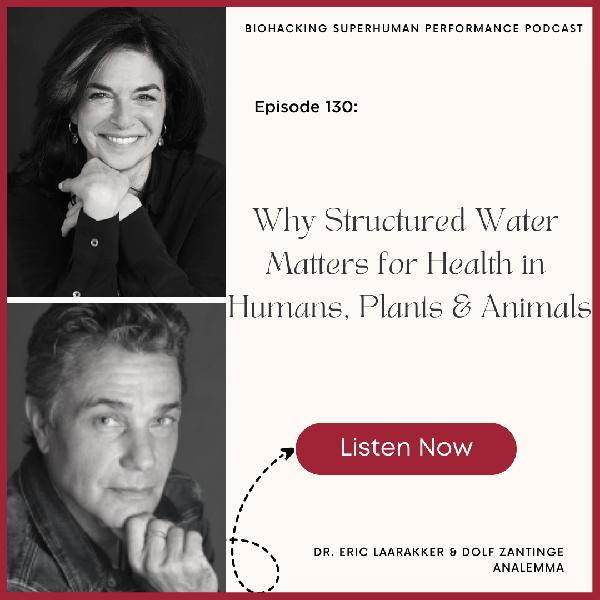 Episode #130: Why Structured Water Matters for Health in Humans, Plants & Animals