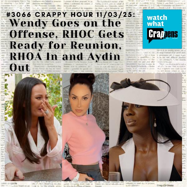 #3066 Crappy Hour 11/03/25: Wendy Goes on the Offense, RHOC Gets Ready for Reunion, RHOA In and Aydin Out