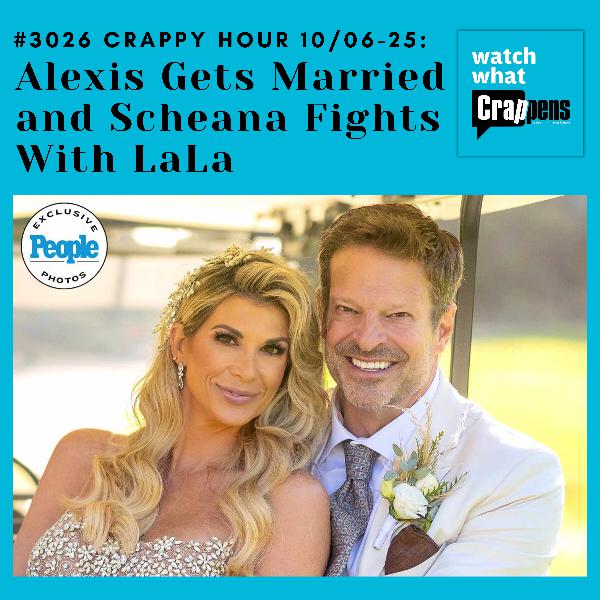 #3026 Crappy Hour 10/06-25: Alexis Gets Married and Scheana Fights With LaLa