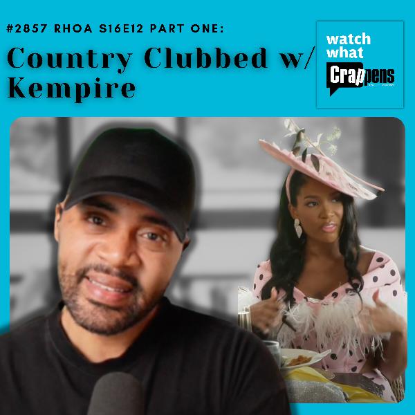 #2857 RHOA S16E12 Part One: Country Clubbed w/ Kempire