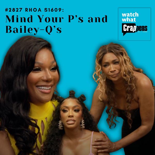 #2827 RHOA S1609: Mind Your P’s and Bailey-Q’s