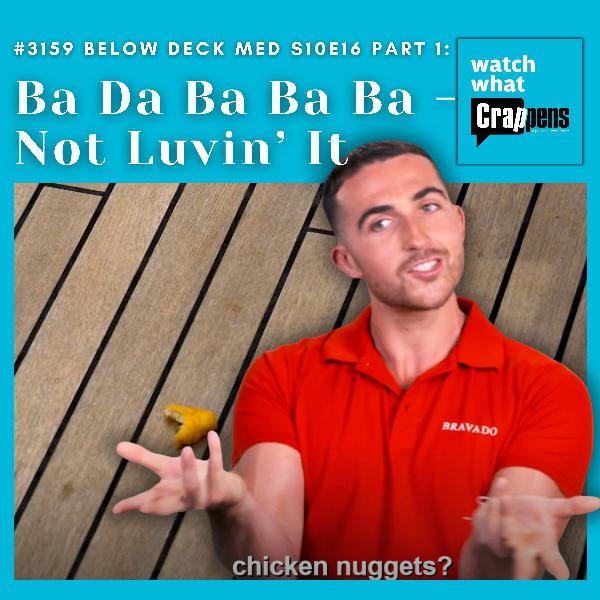 #3159 Below Deck Med S10E16 Part 1: Ba Da Ba Ba Ba - Not Luvin’ It