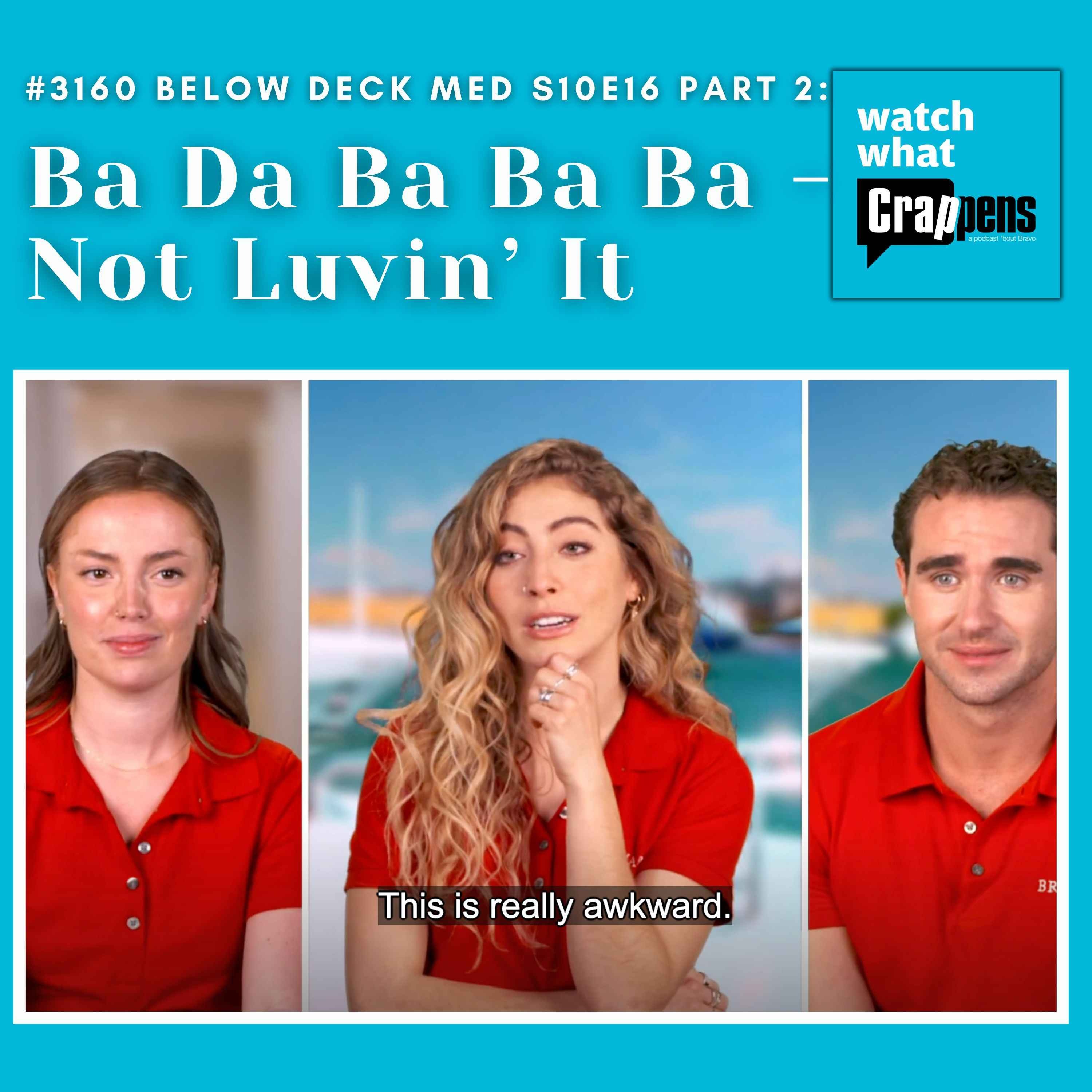 #3160 Below Deck Med S10E16 Part 2: Ba Da Ba Ba Ba - Not Luvin’ It