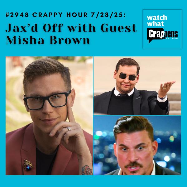 #2948 Crappy Hour 7/28/25: Jax’d Off with Guest Misha Brown