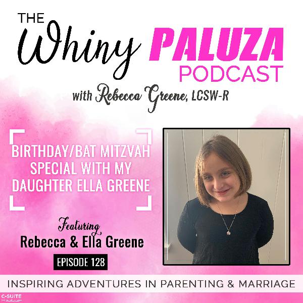 Ep 128: Birthday/Bat Mitzvah Special With My Daughter Ella Greene