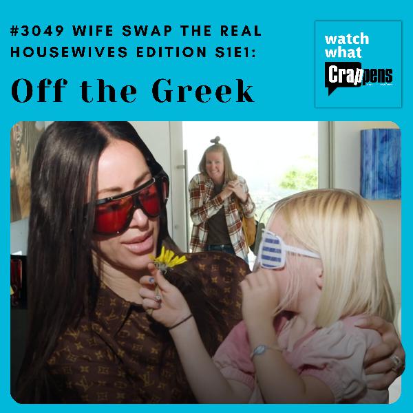 #3049 Wife Swap The Real Housewives Edition S1E1: Off the Greek