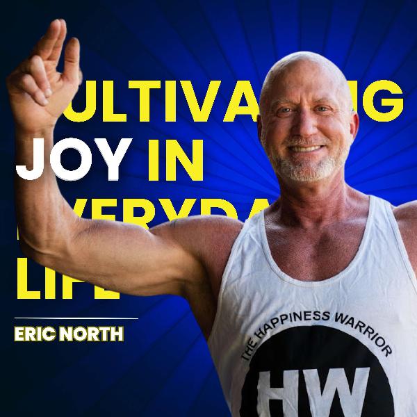 Cultivating Joy in Everyday Life with Eric North