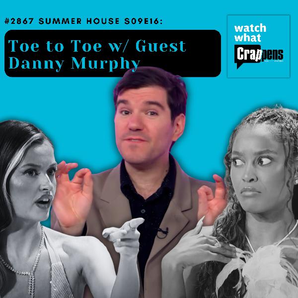 #2867 Summer House S09E16: Toe to Toe w/ Guest Danny Murphy