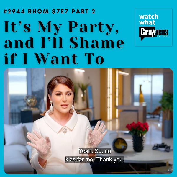 #2944 RHOM S7E7 Part 2: It’s My Party, and I’ll Shame if I Want To